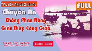 (Full trọn bộ) Chuyên án Chống Phản Động, Gián Điệp Công Giáo | Truyện dài Phản gián tình báo VN