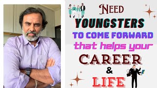 Need youngsters to come forward that help your career and life too