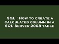 SQL : How to create a calculated column in a SQL Server 2008 table