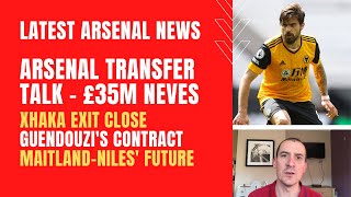 Arsenal transfer talk - £35m Neves talks, Xhaka exit close, Guendouzi's contract and Maitland-Niles
