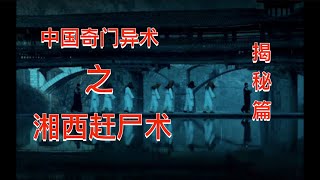 中国奇门异术之赶尸术（揭秘篇）湘西趕尸，現實中的上古巫術，只有在湘西苗疆才能使用——第七期