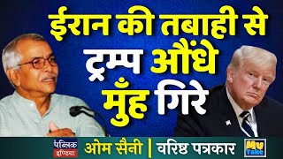 ईरान की तबाही से ट्रम्प औंधे मुँह गिरे | Om Saini