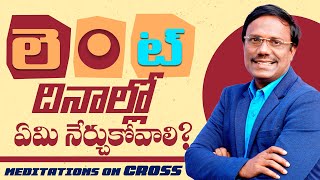 Meditations On The Cross | లెంట్ దినాల్లో ఏమి నేర్చుకోవాలి? 6:30pm Onwards | Dr. Noah