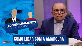 Pr Israel Alves - Como Lidar com a Amargura - Aconselhamento Pastoral - 319