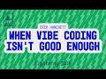When Vibe Coding Isn't Good Enough