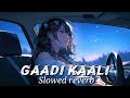 gaadi kaali slowed reverb neha kakkar rohanpreet singh raees