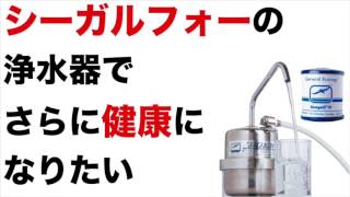 シーガルフォーの浄水器でさらに健康になりたい