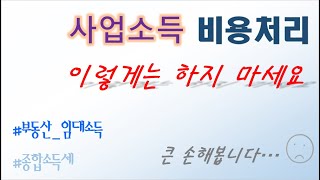 사업소득 비용처리, 이렇게는 하지 마세요 (부동산임대,종합소득세)