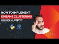 K-Means Clustering Algorithm in Python | NumPy Implementation Tutorial