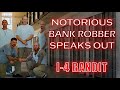 NOTORIOUS BANK ROBBER SPEAKS OUT! (I-4 BANDIT)