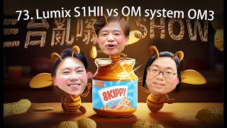 三台亂嗡 Show 73. Lumix S1HII vs OM system OM3