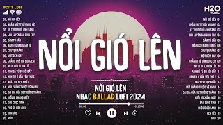 Nhạc Chill 2024 - Nổi Gió Lên Lofi Chill 2024 - Tuyển Tập Nhạc Lofi Hot TikTok Hay Nhất 2024