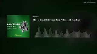 How to Use AI to Promote Your Podcast with Headliner