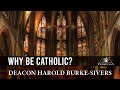 Why Be Catholic? - Deacon Harold Burke-sivers