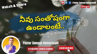 నీవు సంతోషంగా ఉండాలంటే.. | Latest Telugu Christian messages | Pastor Samson Komaravalli