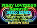 PINOY LOVESONG ( NONSTOP DISCO REMIX ) - JHULS SCOT REMIX