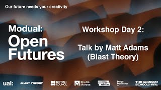 Modual: Open Futures | Day 2 | Talk by Matt Adams (Blast Theory)
