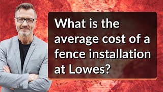 What is the average cost of a fence installation at Lowes?