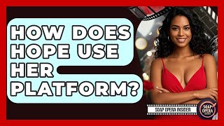 How Does Hope Use Her Platform? - Soap Opera Insider