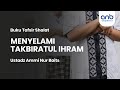 Menyelami Takbiratul Ihram | Ustadz Ammi Nur Baits