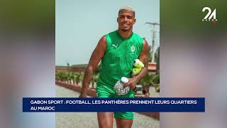 GABON SPORT   FOOTBALL, LES PANTHÈRES PRENNENT LEURS QUARTIERS AU MAROC