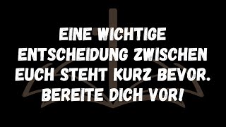 Eine wichtige Entscheidung zwischen euch steht kurz bevor  Bereite dich vor!