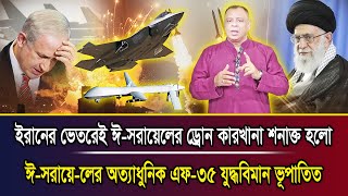 ইরানের ভেতরেই ঈ-সরায়েলের ড্রোন কারখানা শনাক্ত হলো, ঈ-সরায়ে-লের অত্যাধুনিক এফ-৩৫ যুদ্ধবিমান ভূপাতিত I