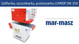 Szlifierka, szczotkarka, postarzarka LOWER SM 350 - Mar-Masz | Woodworking Machines