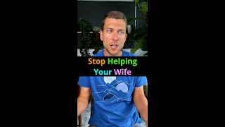 Stop Helping Your Wife