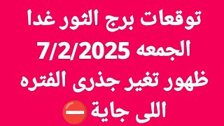 توقعات برج الثور غدا/الجمعه 7/2/2025/ظهور تغير جذرى الفتره اللى جاية⛔