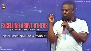 EXCELLING ABOVE OTHERS (OKUSUKKULUMA KUBALALA) | PASTOR JOSEPH BUYUNGO MUWANGUZI | FOGIM