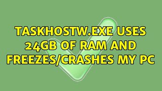 Taskhostw.exe uses 24GB of RAM and freezes/crashes my PC (2 Solutions!!)