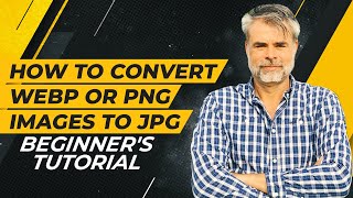 How To Convert WebP or PNG Images To JPG - [BEGINNER'S TUTORIAL]