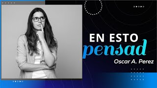 🔴En esto pensad- Oscar A. Perez  (22-01- 2025)