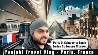 Punjabi Travel Vlog: Paris Da Subway System te Lupin Series Wala Louvre Museum