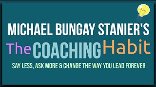 The Coaching Habit by Michael Bungay Stanier: Animated Summary