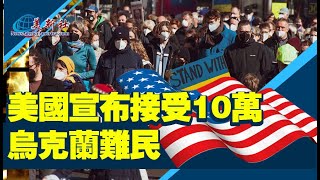 美國宣布接受10萬名烏克蘭難民