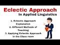 Eclectic Approach in Applied Linguistics| Eclectic Approach in Teaching English| Eclectic Approach.