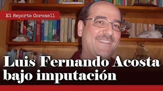 El REPORTE CORONELL: Imputan a Luis Fernando Acosta Osio por cohecho | Daniel Coronell