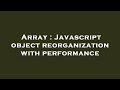 Array : Javascript object reorganization with performance