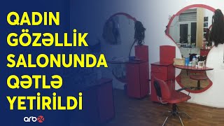 Gözəllik salonunda qətl: Şübhəli şəxs yaxalandı