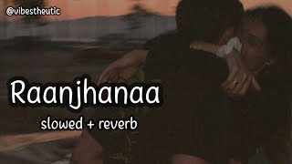 raanjhanaa ( slowed + reverb )