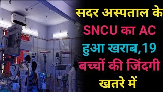 सासाराम सदर अस्पताल के SNCU का AC हुआ खराब,19 बच्चों की जिंदगी खतरे में