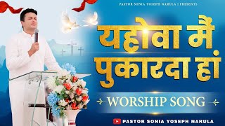 यहोवा मैं पुकारदा हां  || Yahowa Main Pukarda Haan || Worship Song  || Pastor Sonia Yoseph Narula