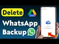 How To Delete WhatsApp Backup On Google Drive (Updated)