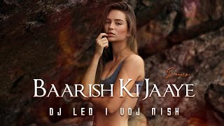 Baarish Ki Jaaye (Remix) - DJ Leo Akhil | VDJ Nish | B Praak | Jaani | Nightfall Music