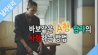 바보같은 A형 남자의 사랑하는 방법 - 남자심리