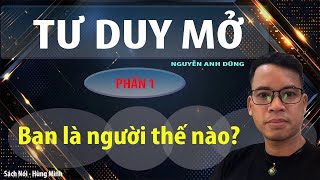 TƯ DUY MỞ - PHẦN 1 (BẠN LÀ NGƯỜI THẾ NÀO?)