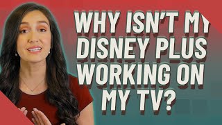 Why isn't my Disney plus working on my TV?