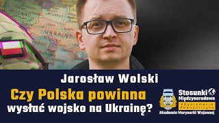 Czy Polska powinna wysłać wojsko na Ukrainę? | Jarosław Wolski